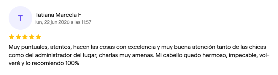 Reseña de Tatiana Marcela F, 5 estrellas en Fresha: Muy puntuales, atentos, mi cabello quedó hermoso, impecable, volveré y lo recomiendo 100%.